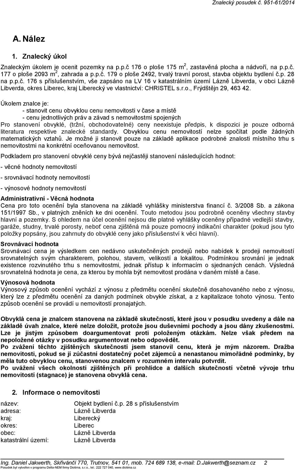 Úkolem znalce je: - stanovit cenu obvyklou cenu nemovitosti v čase a místě - cenu jednotlivých práv a závad s nemovitostmi spojených Pro stanovení obvyklé, (tržní, obchodovatelné) ceny neexistuje