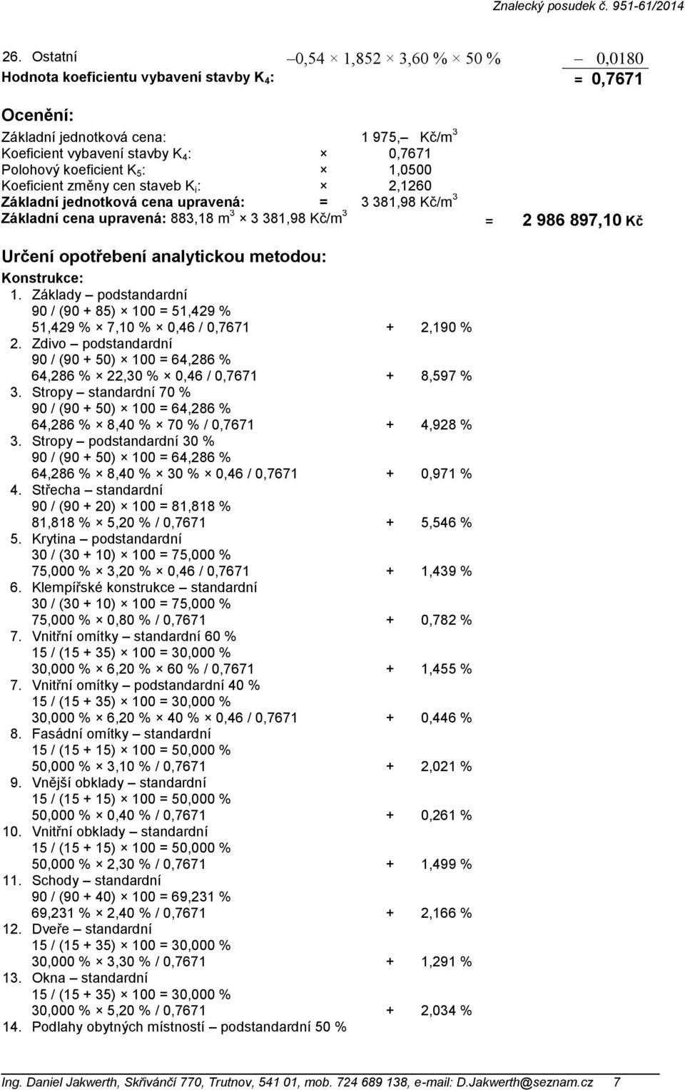 opotřebení analytickou metodou: Konstrukce: 1. Základy podstandardní 90 / (90 + 85) 100 = 51,429 % 51,429 % 7,10 % 0,46 / 0,7671 + 2,190 % 2.