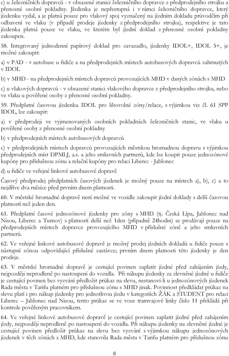 jízdenky z předprodejního strojku), respektive je tato jízdenka platná pouze ve vlaku, ve kterém byl jízdní doklad z přenosné osobní pokladny zakoupen. 58.