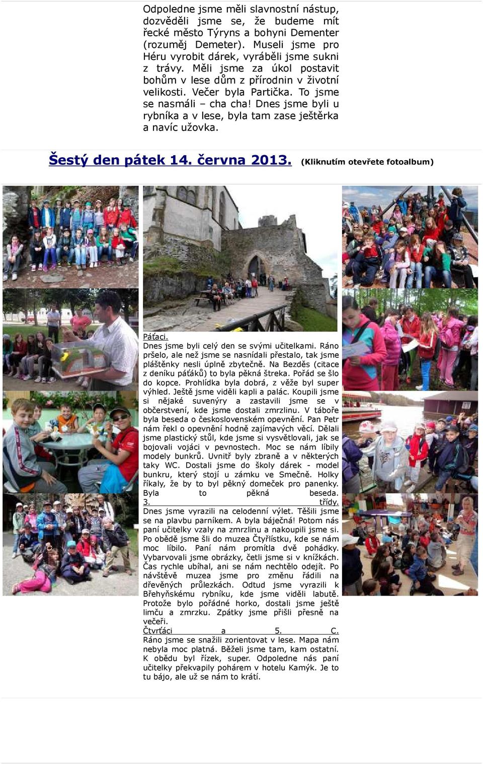 Šestý den pátek 14. června 2013. (Kliknutím otevřete fotoalbum) Páťaci. Dnes jsme byli celý den se svými učitelkami.