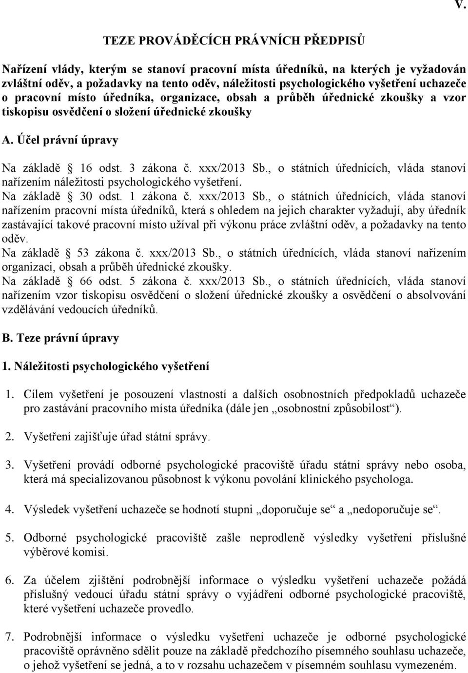 xxx/2013 Sb., o státních úřednících, vláda stanoví nařízením náležitosti psychologického vyšetření. Na základě 30 odst. 1 zákona č. xxx/2013 Sb.