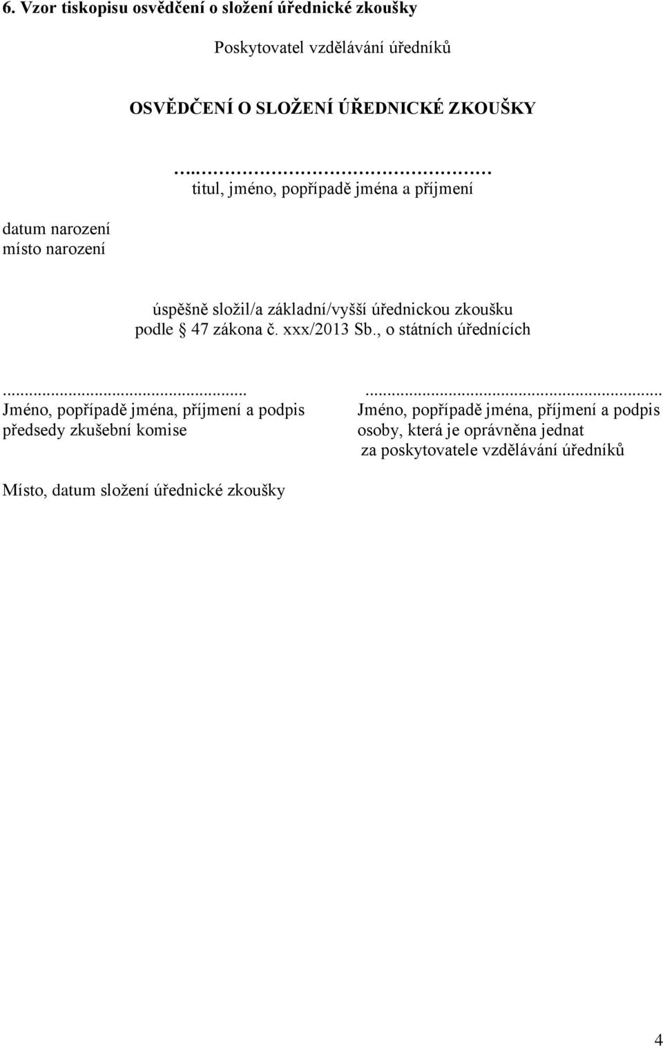 titul, jméno, popřípadě jména a příjmení úspěšně složil/a základní/vyšší úřednickou zkoušku podle 47 zákona č. xxx/2013 Sb.