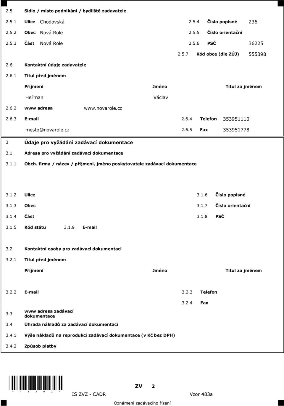 1 Adresa pro vy ádání zadávací dokumentace 3.1.1 Obch. firma / název / p íjmení, jméno poskytovatele zadávací dokumentace 3.1.2 Ulice 3.1.6 íslo popisné 3.1.3 Obec 3.1.7 íslo orienta ní 3.1.4 ást 3.1.8 PS 3.