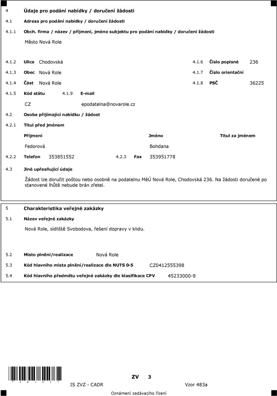 1.8 PS 36225 4.1.5 Kód státu 4.1.9 E-mail CZ epodatelna@novarole.cz 4.2 Osoba p ijímající nabídku / ádost 4.2.1 Titul p ed jménem P íjmení Jméno Titul za jménem Fedorová Bohdana 4.2.2 Telefon 353851552 4.