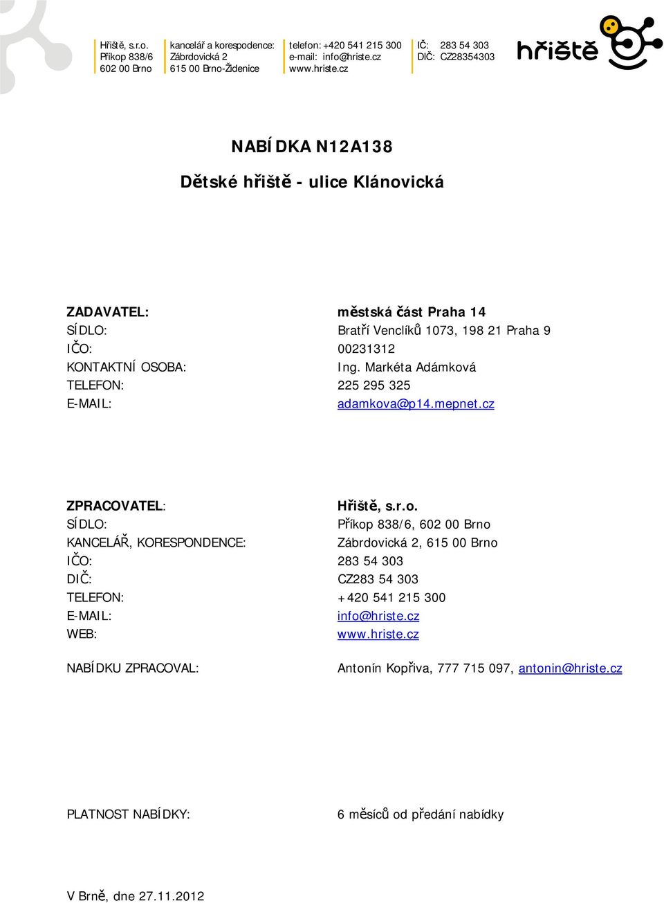 cz IČ: 283 54 303 DIČ: CZ28354303 NABÍDKA N12A138 Dětské hřiště - ulice Klánovická ZADAVATEL: městská část Praha 14 SÍDLO: Bratří Venclíků 1073, 198 21 Praha 9 IČO: 00231312 KONTAKTNÍ OSOBA: