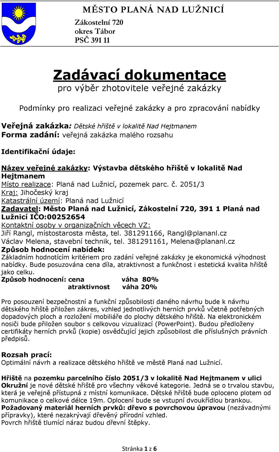 2051/3 Kraj: Jihočeský kraj Katastrální území: Planá nad Lužnicí Zadavatel: Město Planá nad Lužnicí,, 391 1 Planá nad Lužnicí IČO:00252654 Kontaktní osoby v organizačních věcech VZ: Jiří Rangl,