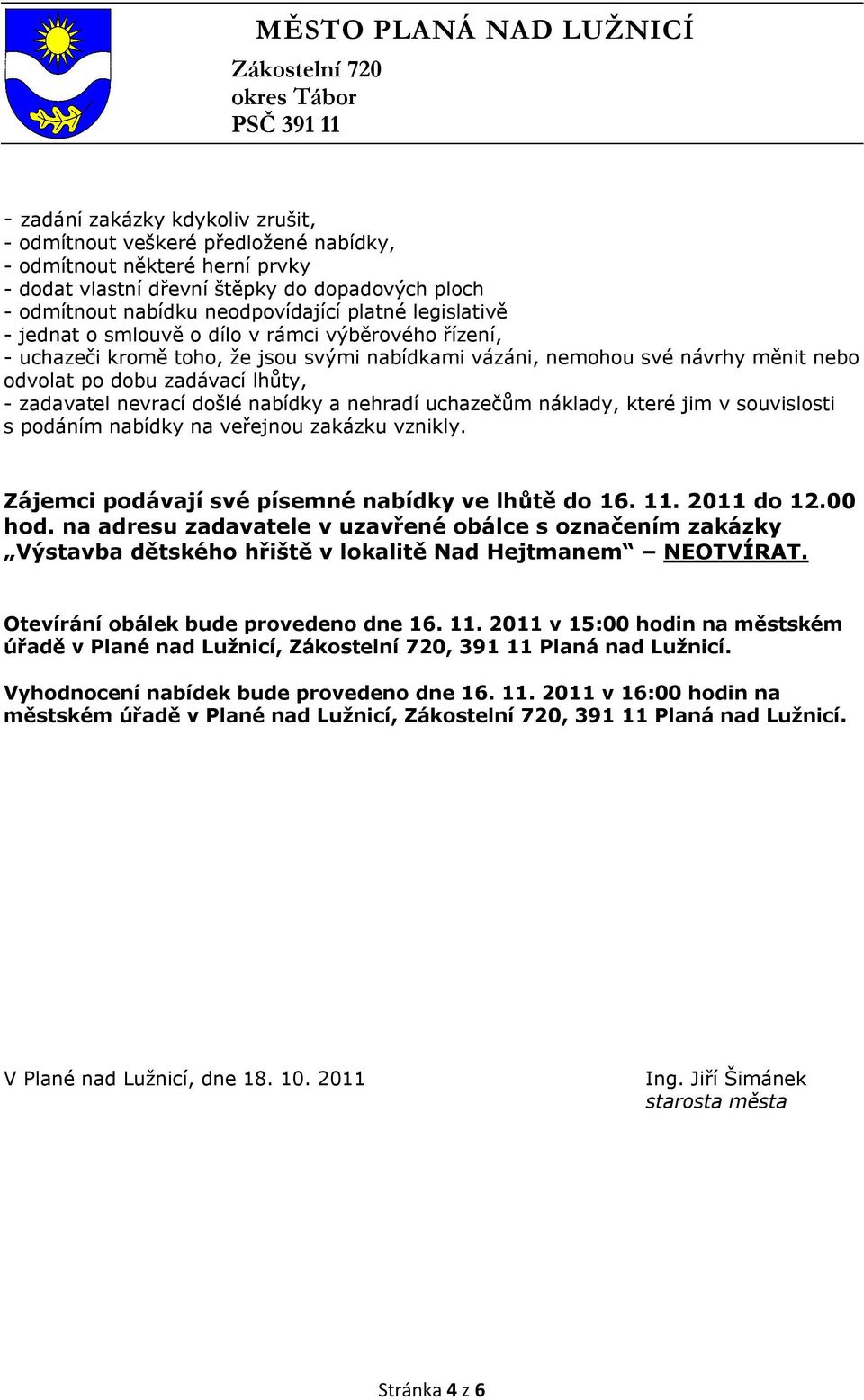 nevrací došlé nabídky a nehradí uchazečům náklady, které jim v souvislosti s podáním nabídky na veřejnou zakázku vznikly. Zájemci podávají své písemné nabídky ve lhůtě do 16. 11. 2011 do 12.00 hod.