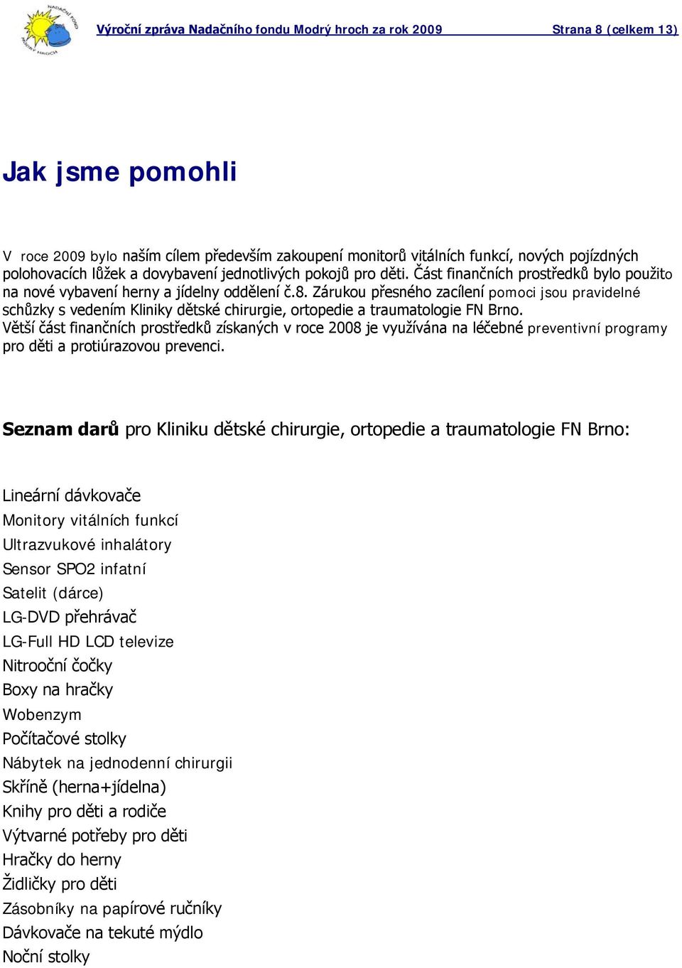 Zárukou přesného zacílení pomoci jsou pravidelné schůzky s vedením Kliniky dětské chirurgie, ortopedie a traumatologie FN Brno.