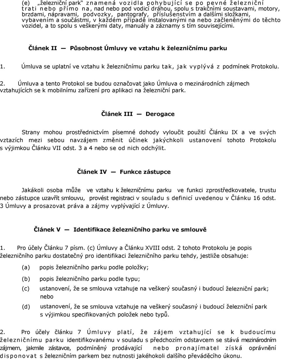 souvisejícími. Článek II Působnost Úmluvy ve vztahu k železničnímu parku 1. Úmluva se uplatní ve vztahu k železničnímu parku tak, jak vyplývá z podmínek Protokolu. 2.