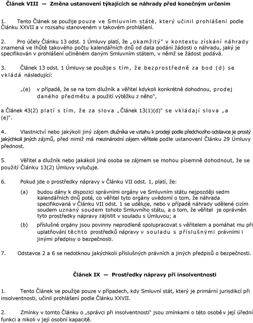 1 Úmluvy platí, že o k amžitý v kontextu zí skání náhrady znamená ve lhůtě takového počtu kalendářních dnů od data podání žádosti o náhradu, jaký je specifikován v prohlášení učiněném daným Smluvním