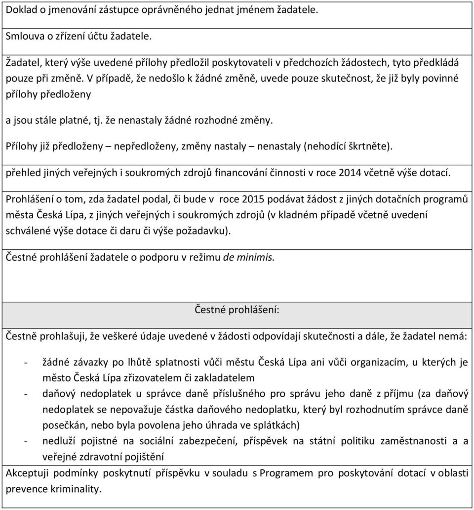 V případě, že nedošlo k žádné změně, uvede pouze skutečnost, že již byly povinné přílohy předloženy a jsou stále platné, tj. že nenastaly žádné rozhodné změny.