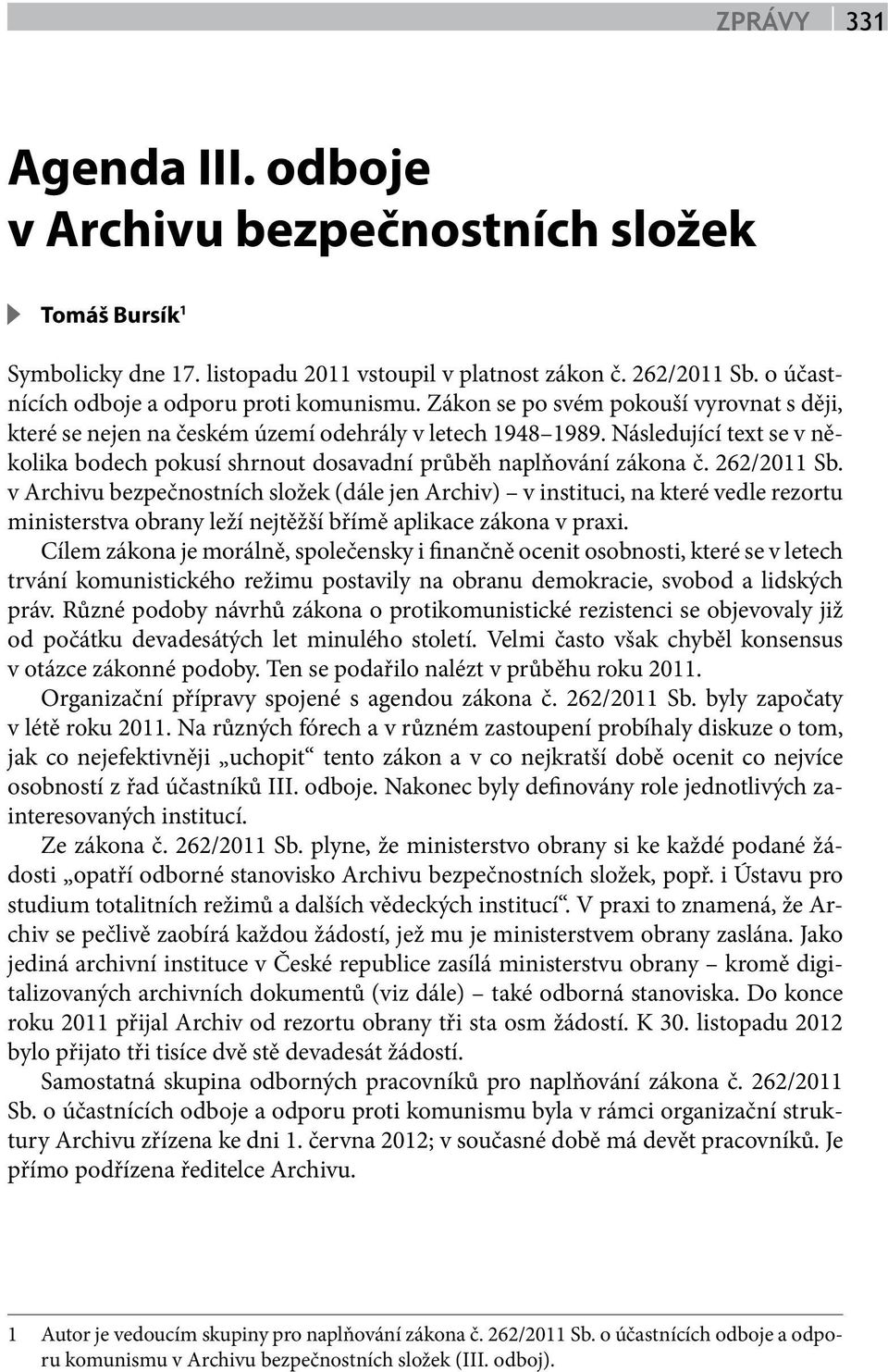 262/2011 Sb. v Archivu bezpečnostních složek (dále jen Archiv) v instituci, na které vedle rezortu ministerstva obrany leží nejtěžší břímě aplikace zákona v praxi.