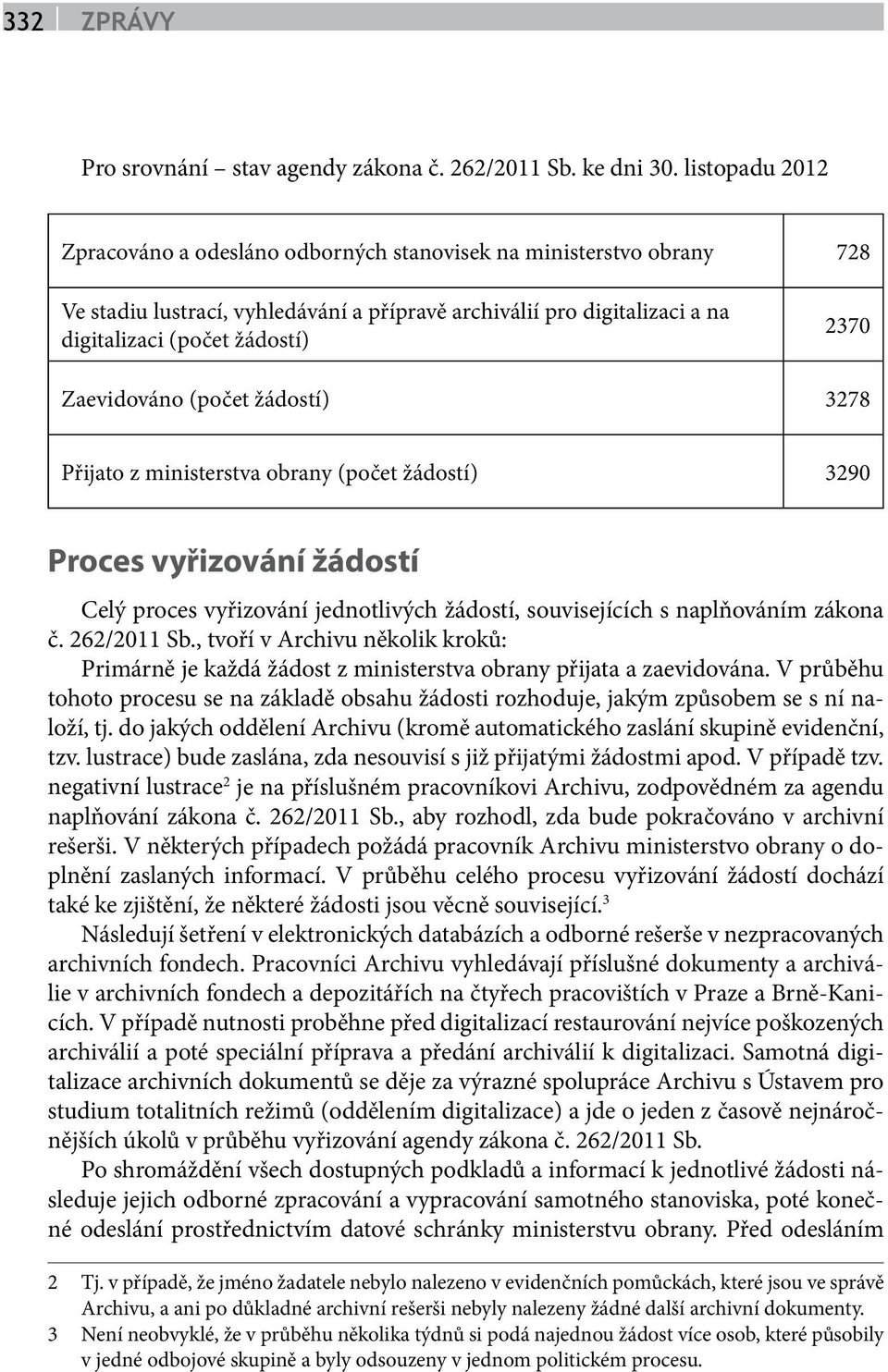 Zaevidováno (počet žádostí) 3278 Přijato z ministerstva obrany (počet žádostí) 3290 Proces vyřizování žádostí Celý proces vyřizování jednotlivých žádostí, souvisejících s naplňováním zákona č.