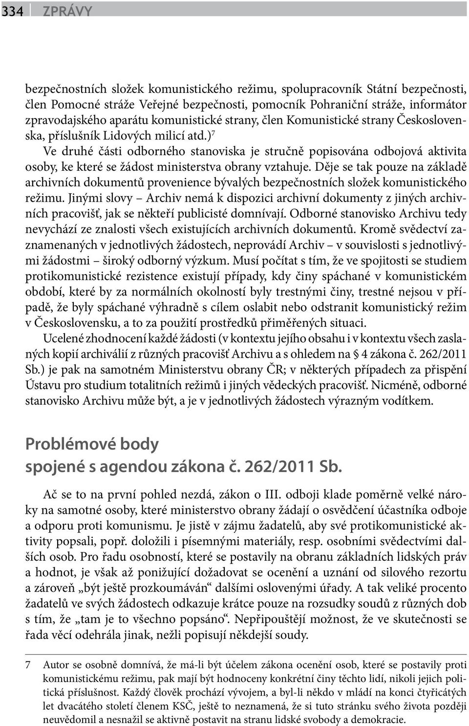 ) 7 Ve druhé části odborného stanoviska je stručně popisována odbojová aktivita osoby, ke které se žádost ministerstva obrany vztahuje.