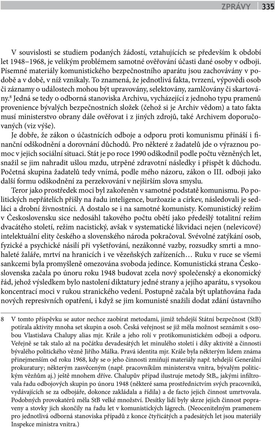 To znamená, že jednotlivá fakta, tvrzení, výpovědi osob či záznamy o událostech mohou být upravovány, selektovány, zamlčovány či skartovány.