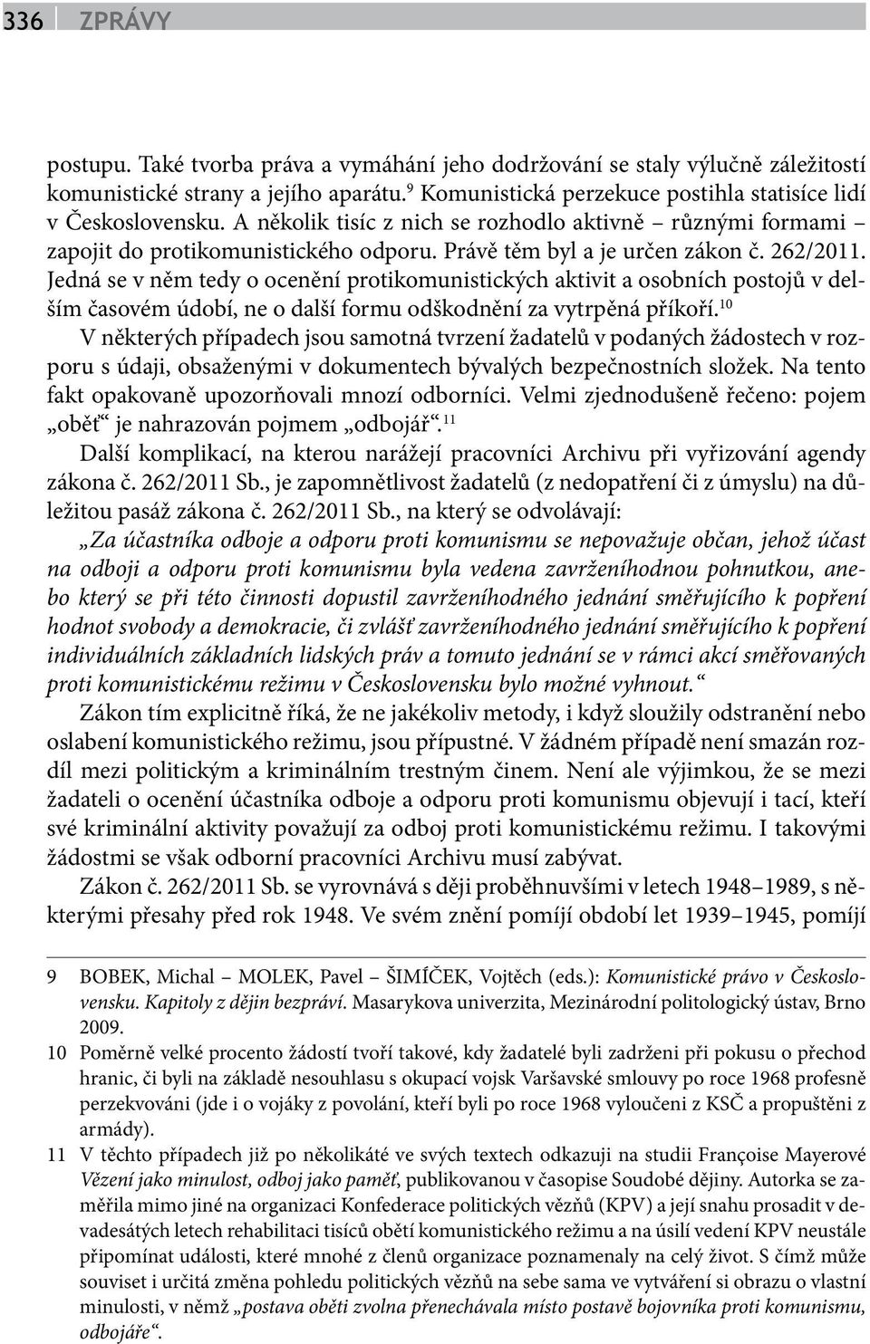 Jedná se v něm tedy o ocenění protikomunistických aktivit a osobních postojů v delším časovém údobí, ne o další formu odškodnění za vytrpěná příkoří.