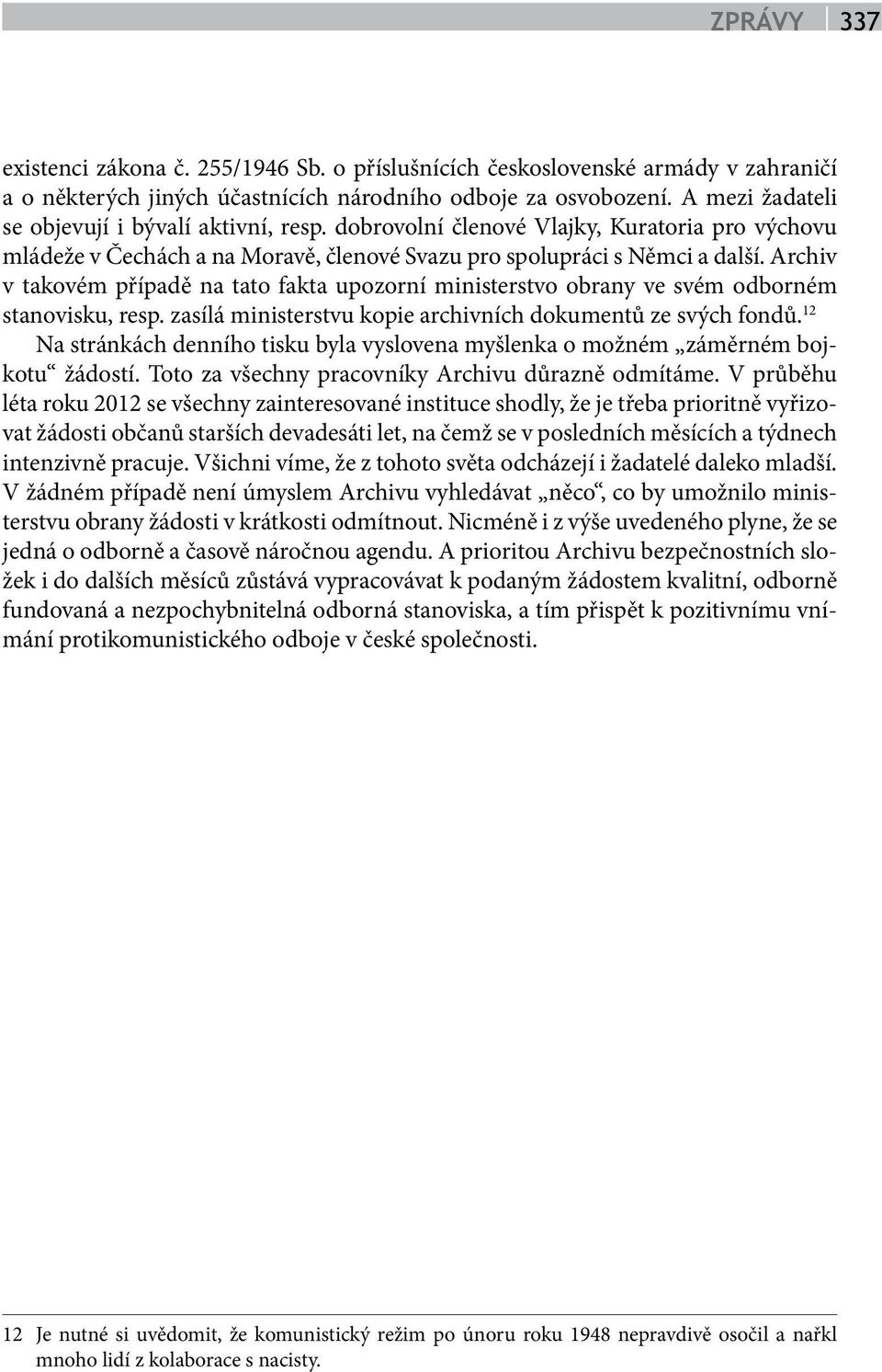 Archiv v takovém případě na tato fakta upozorní ministerstvo obrany ve svém odborném stanovisku, resp. zasílá ministerstvu kopie archivních dokumentů ze svých fondů.