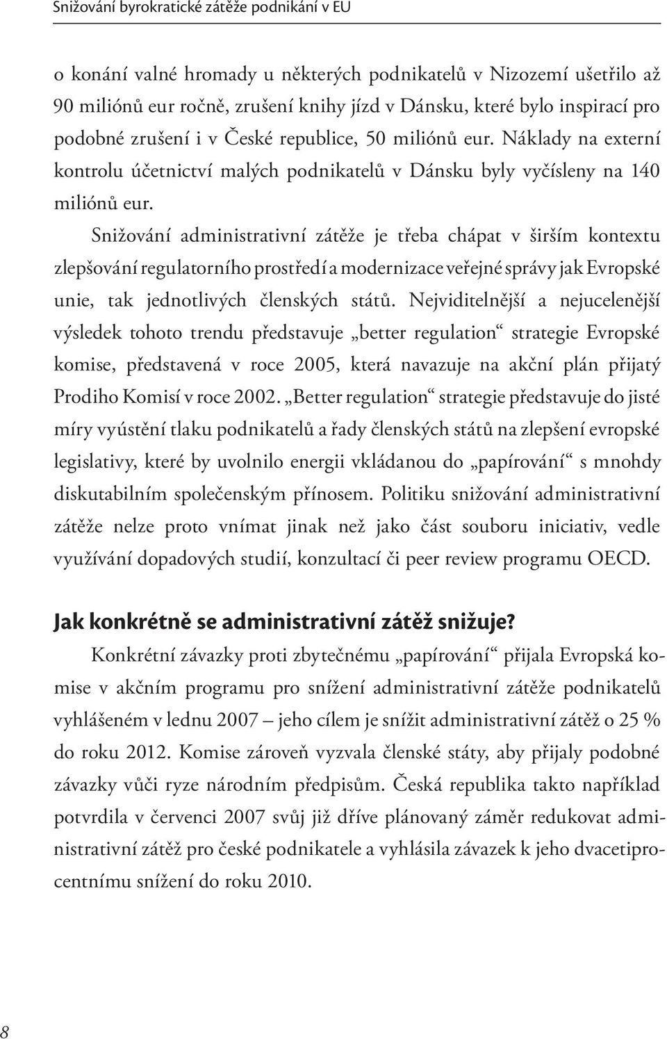 Snižování administrativní zátěže je třeba chápat v širším kontextu zlepšování regulatorního prostředí a modernizace veřejné správy jak Evropské unie, tak jednotlivých členských států.