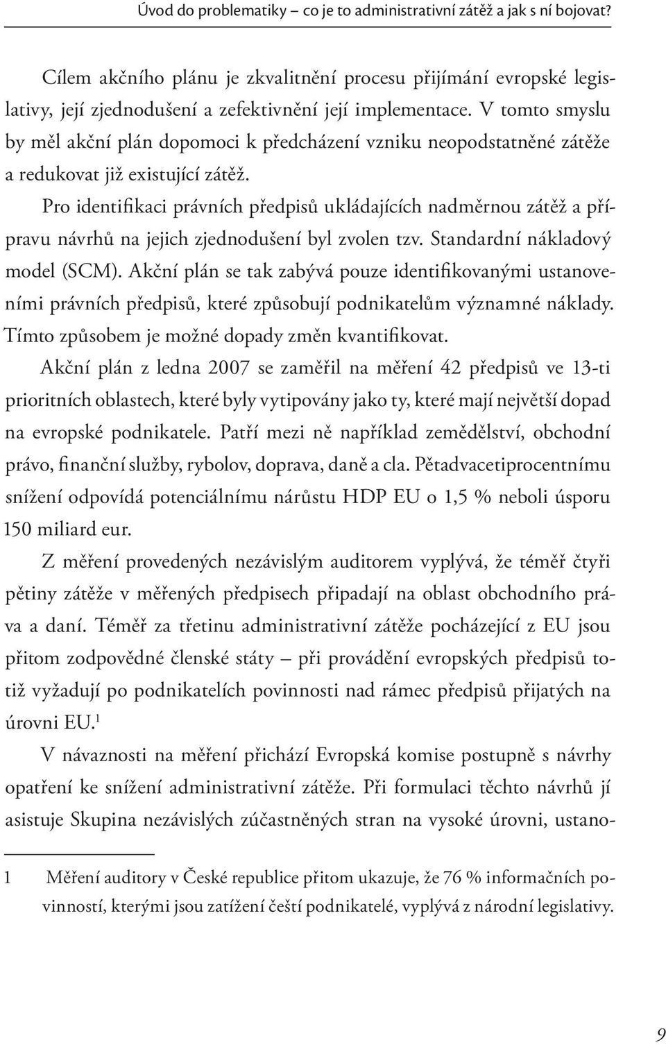 Pro identifikaci právních předpisů ukládajících nadměrnou zátěž a přípravu návrhů na jejich zjednodušení byl zvolen tzv. Standardní nákladový model (SCM).