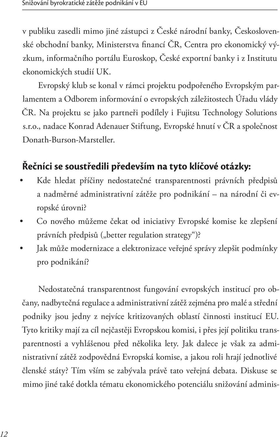 Evropský klub se konal v rámci projektu podpořeného Evropským parlamentem a Odborem informování o evropských záležitostech Úřadu vlády ČR.