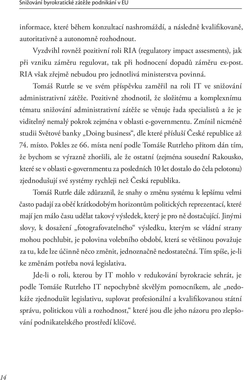 RIA však zřejmě nebudou pro jednotlivá ministerstva povinná. Tomáš Rutrle se ve svém příspěvku zaměřil na roli IT ve snižování administrativní zátěže.