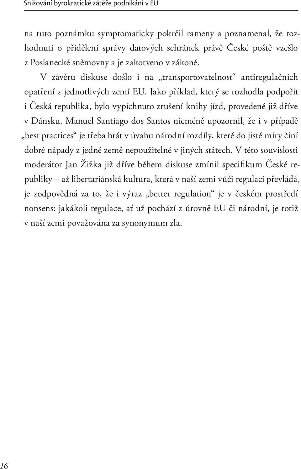 Jako příklad, který se rozhodla podpořit i Česká republika, bylo vypíchnuto zrušení knihy jízd, provedené již dříve v Dánsku.