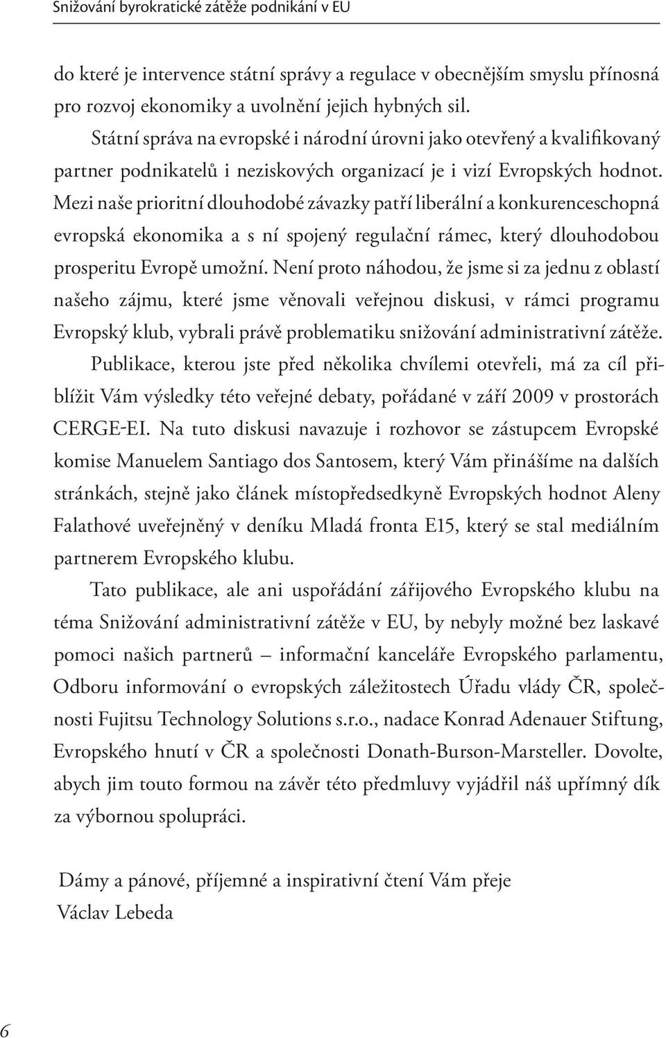 Mezi naše prioritní dlouhodobé závazky patří liberální a konkurenceschopná evropská ekonomika a s ní spojený regulační rámec, který dlouhodobou prosperitu Evropě umožní.