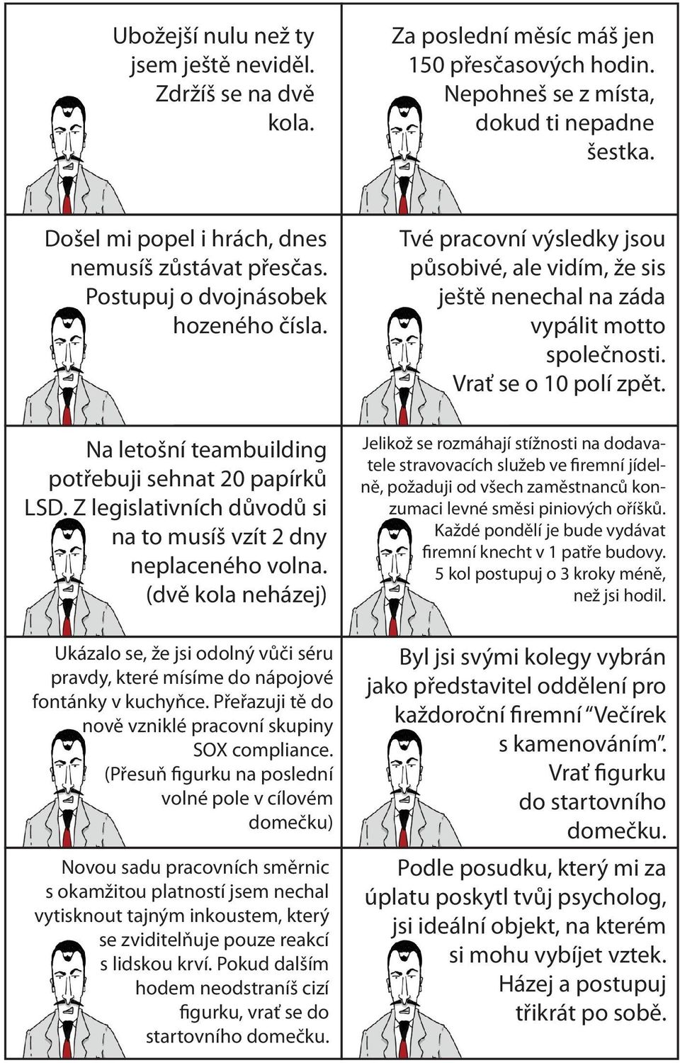 Z legislativních důvodů si na to musíš vzít 2 dny neplaceného volna. (dvě kola neházej) Ukázalo se, že jsi odolný vůči séru pravdy, které mísíme do nápojové fontánky v kuchyňce.