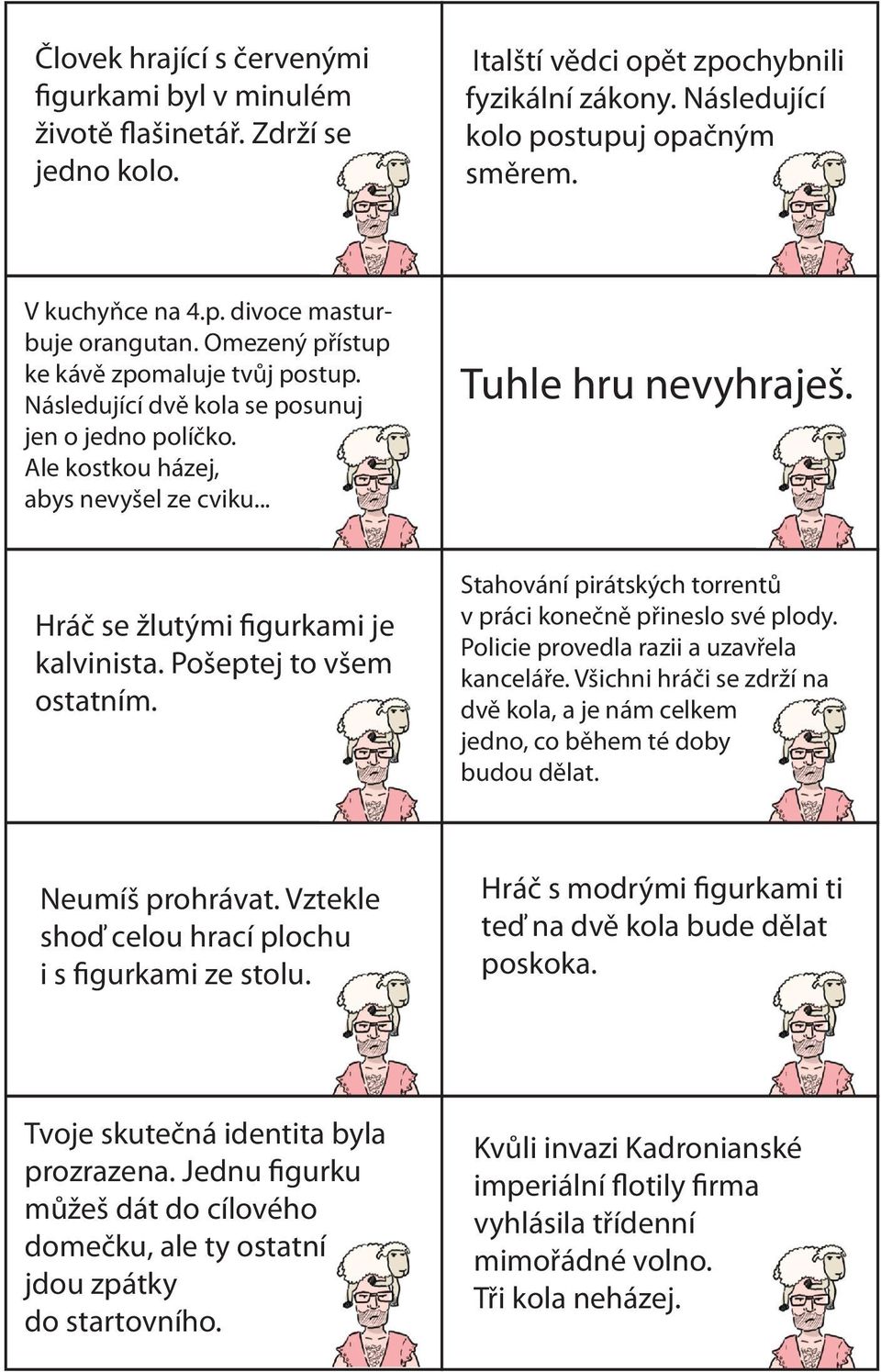 Hráč se žlutými figurkami je kalvinista. Pošeptej to všem ostatním. Stahování pirátských torrentů v práci konečně přineslo své plody. Policie provedla razii a uzavřela kanceláře.