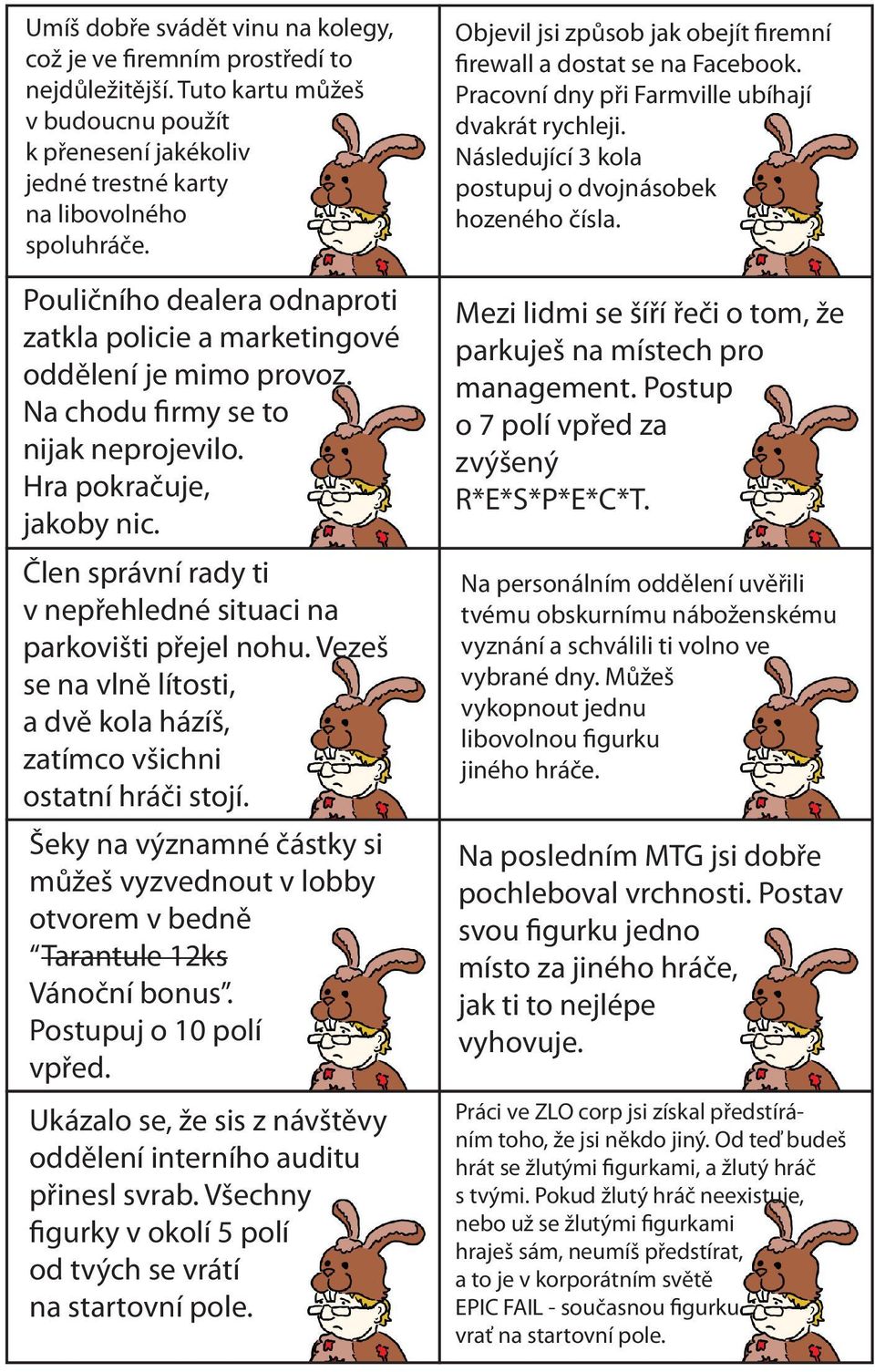 Člen správní rady ti v nepřehledné situaci na parkovišti přejel nohu. Vezeš se na vlně lítosti, a dvě kola házíš, zatímco všichni ostatní hráči stojí.