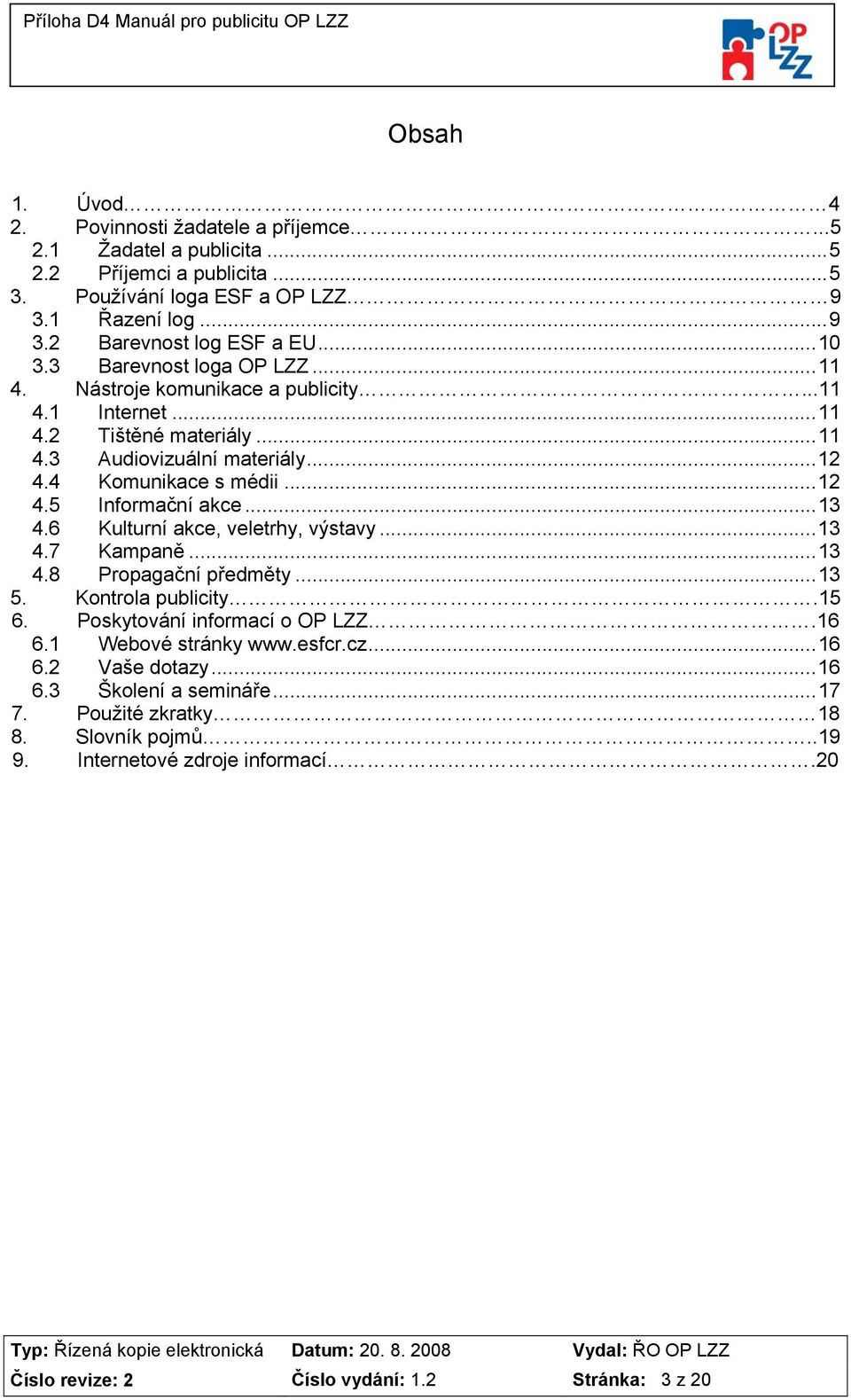 ..13 4.6 Kulturní akce, veletrhy, výstavy...13 4.7 Kampaně...13 4.8 Propagační předměty...13 5. Kontrola publicity.15 6. Poskytování informací o OP LZZ.16 6.1 Webové stránky www.esfcr.cz.