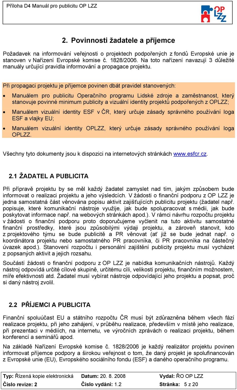 Při propagaci projektu je příjemce povinen dbát pravidel stanovených: Manuálem pro publicitu Operačního programu Lidské zdroje a zaměstnanost, který stanovuje povinné minimum publicity a vizuální