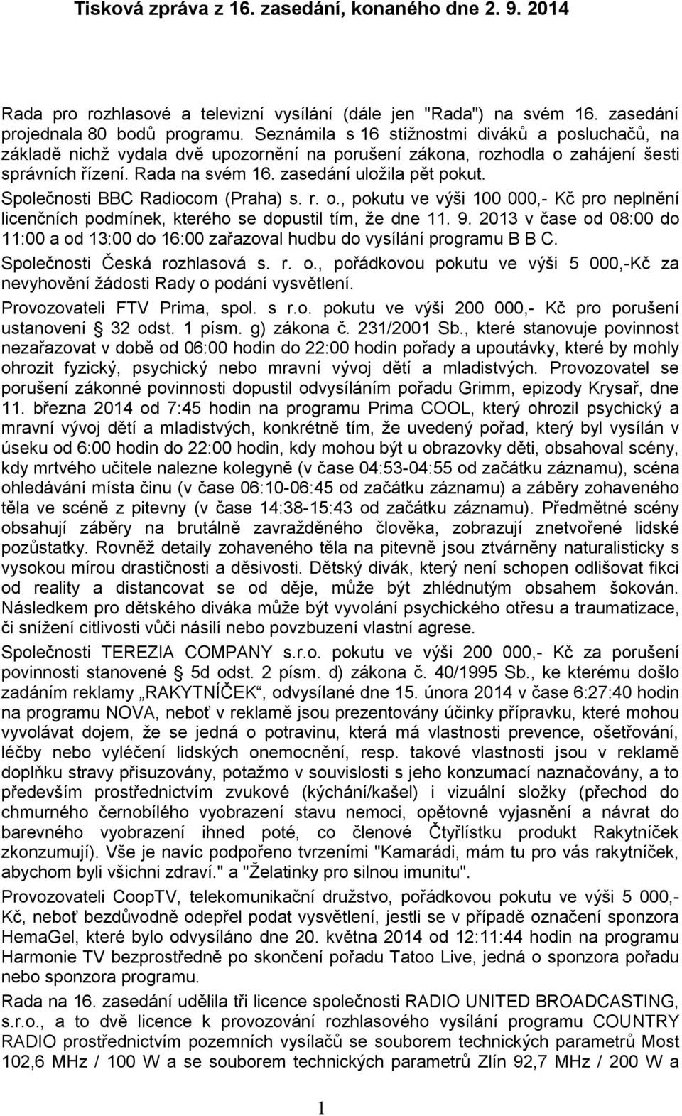 Společnosti BBC Radiocom (Praha) s. r. o., pokutu ve výši 100 000,- Kč pro neplnění licenčních podmínek, kterého se dopustil tím, že dne 11. 9.