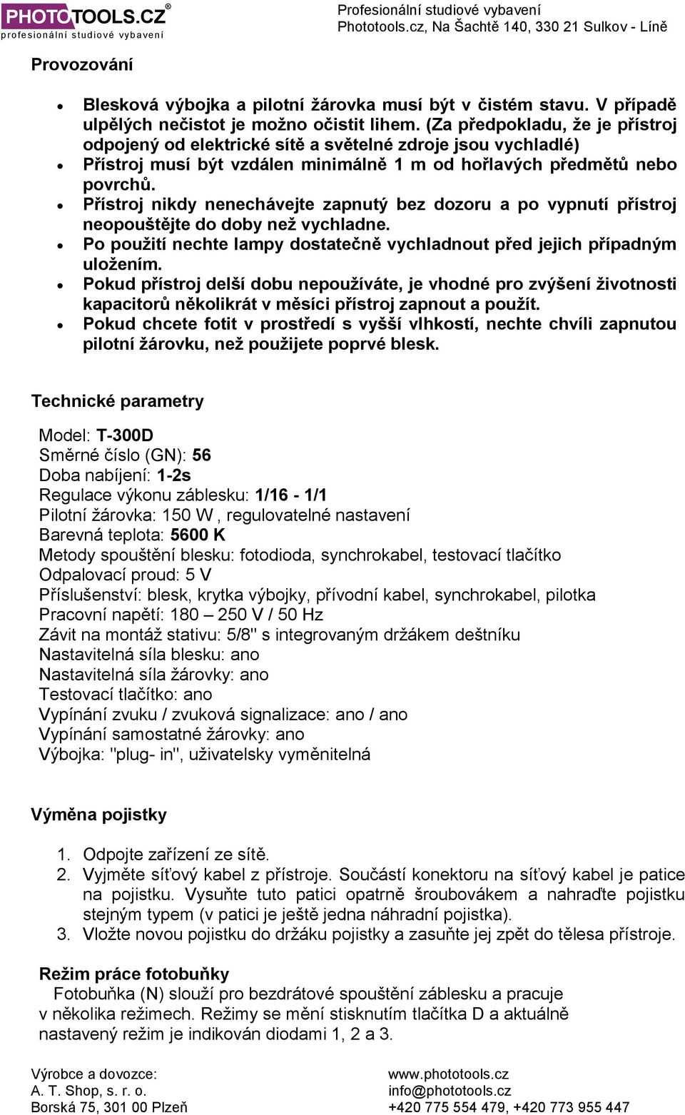 Přístroj nikdy nenechávejte zapnutý bez dozoru a po vypnutí přístroj neopouštějte do doby než vychladne. Po použití nechte lampy dostatečně vychladnout před jejich případným uložením.