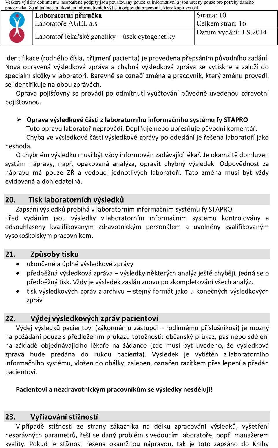 Barevně se označí změna a pracovník, který změnu provedl, se identifikuje na obou zprávách. Oprava pojišťovny se provádí po odmítnutí vyúčtování původně uvedenou zdravotní pojišťovnou.