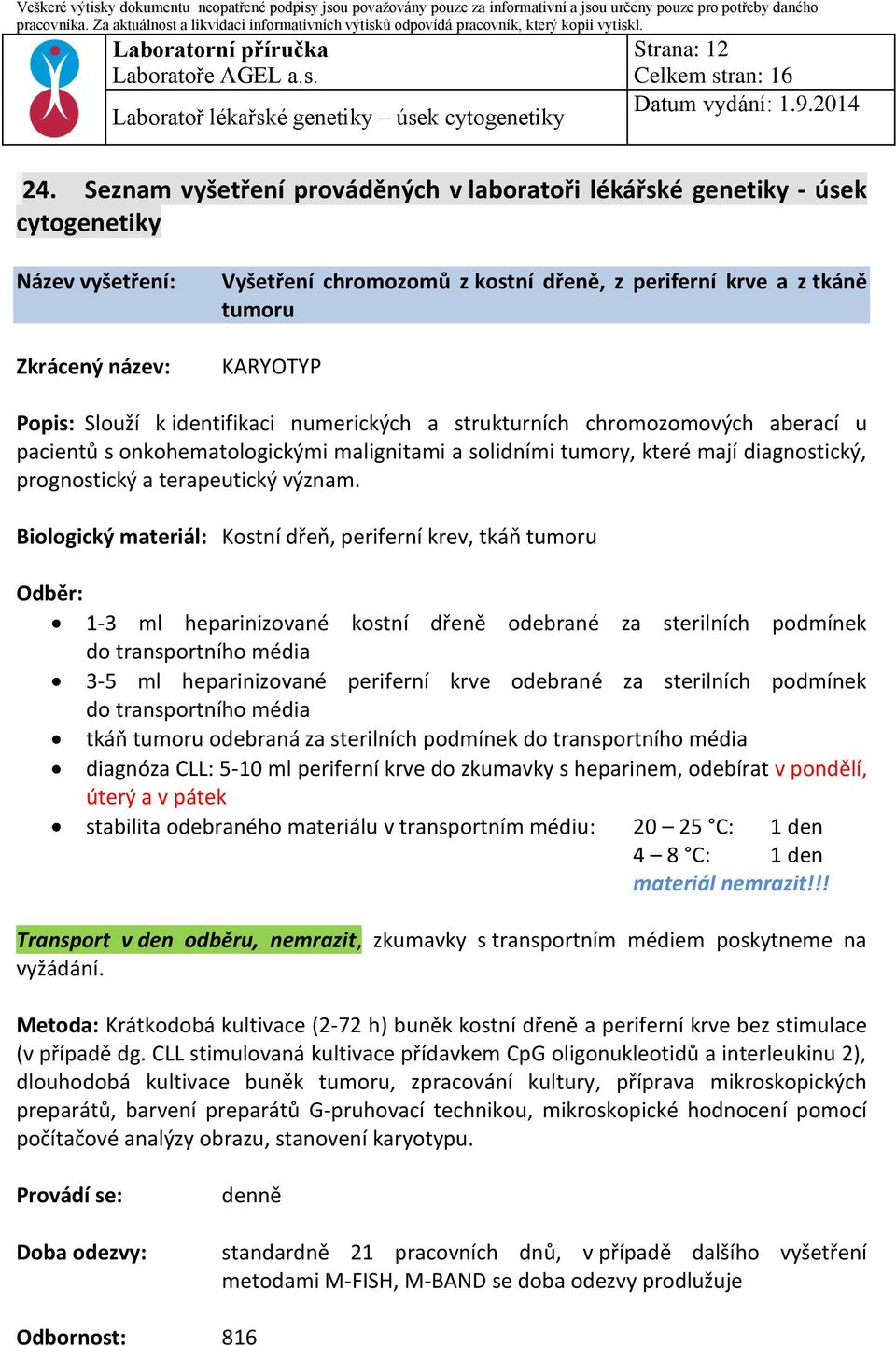 Slouží k identifikaci numerických a strukturních chromozomových aberací u pacientů s onkohematologickými malignitami a solidními tumory, které mají diagnostický, prognostický a terapeutický význam.