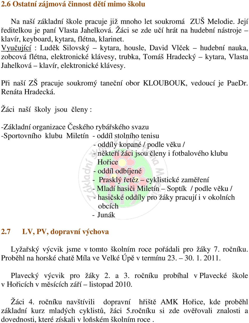 Vyučující : Luděk Silovský kytara, housle, David Vlček hudební nauka, zobcová flétna, elektronické klávesy, trubka, Tomáš Hradecký kytara, Vlasta Jahelková klavír, elektronické klávesy.