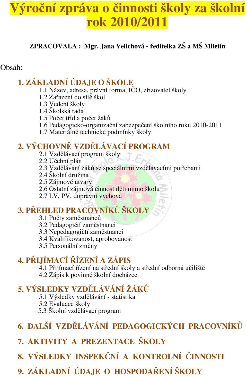 6 Pedagogicko-organizační zabezpečení školního roku 2010-2011 1.7 Materiálně technické podmínky školy 2. VÝCHOVNĚ VZDĚLÁVACÍ PROGRAM 2.1 Vzdělávací program školy 2.2 Učební plán 2.