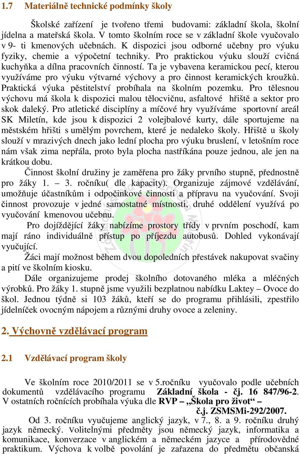 Pro praktickou výuku slouží cvičná kuchyňka a dílna pracovních činností. Ta je vybavena keramickou pecí, kterou využíváme pro výuku výtvarné výchovy a pro činnost keramických kroužků.