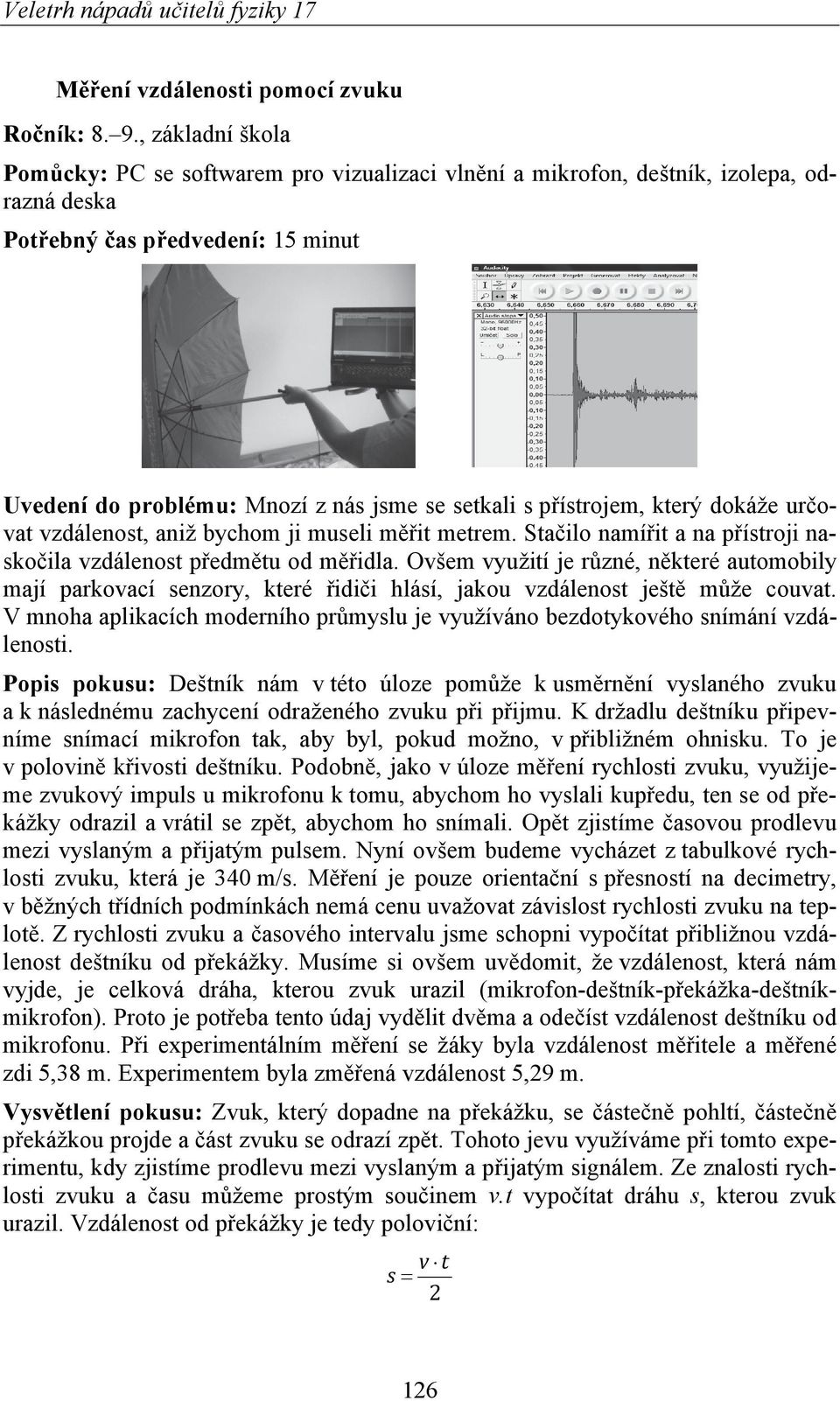 přístrojem, který dokáže určovat vzdálenost, aniž bychom ji museli měřit metrem. Stačilo namířit a na přístroji naskočila vzdálenost předmětu od měřidla.