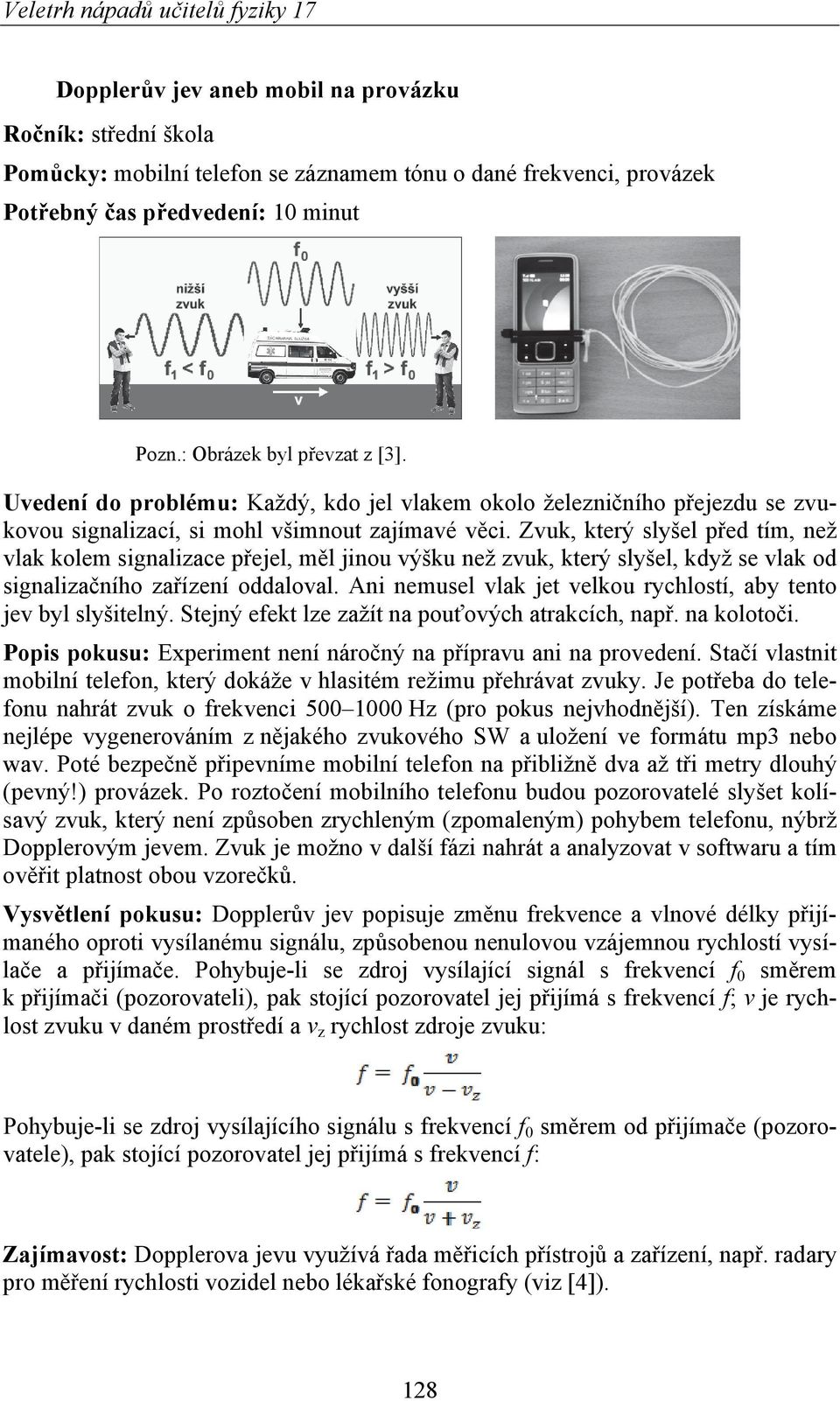 Zvuk, který slyšel před tím, než vlak kolem signalizace přejel, měl jinou výšku než zvuk, který slyšel, když se vlak od signalizačního zařízení oddaloval.