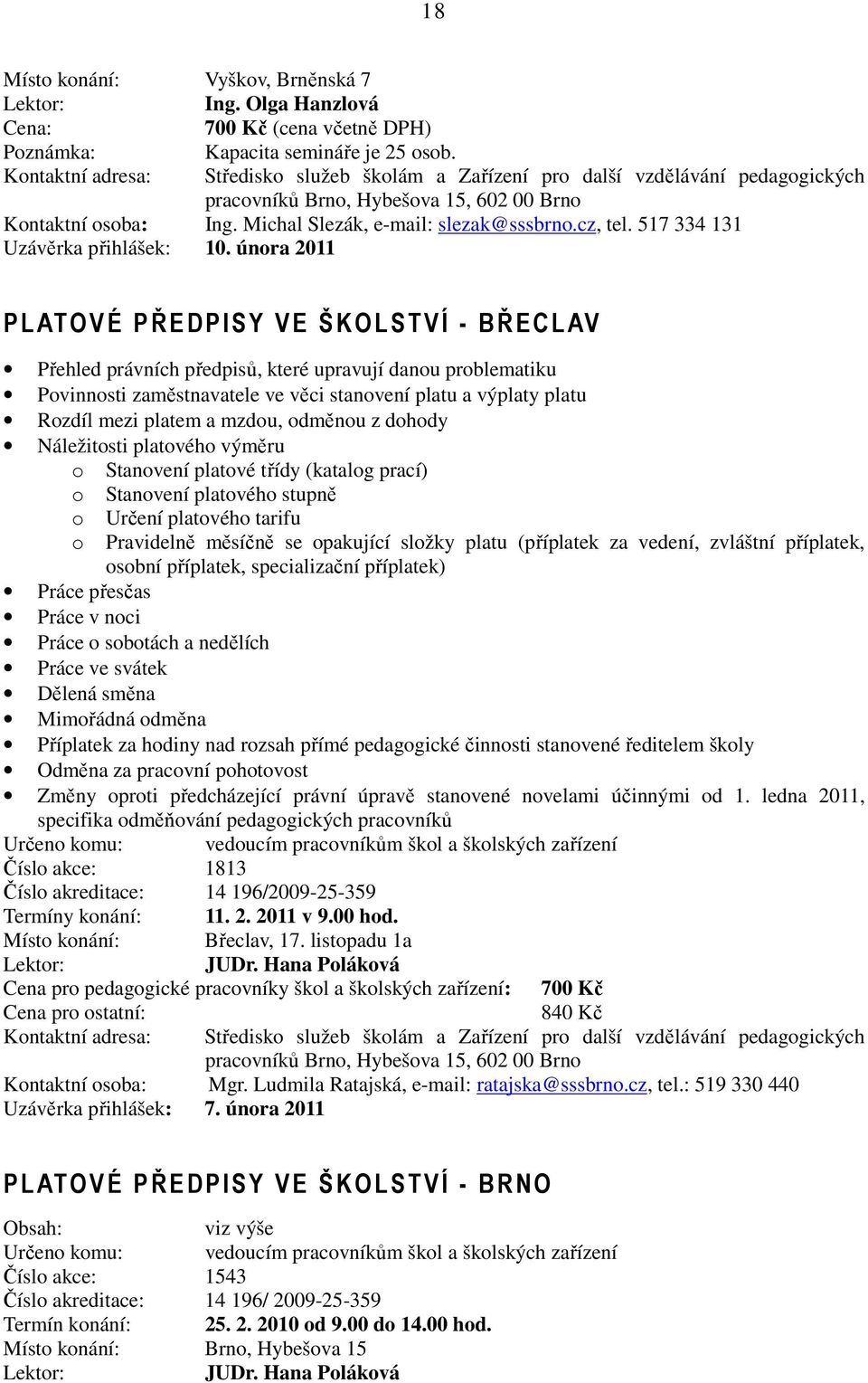 února 2011 PL ATOVÉ PŘEDPISY VE ŠKOLSTVÍ - BŘECL AV Přehled právních předpisů, které upravují danou problematiku Povinnosti zaměstnavatele ve věci stanovení platu a výplaty platu Rozdíl mezi platem a