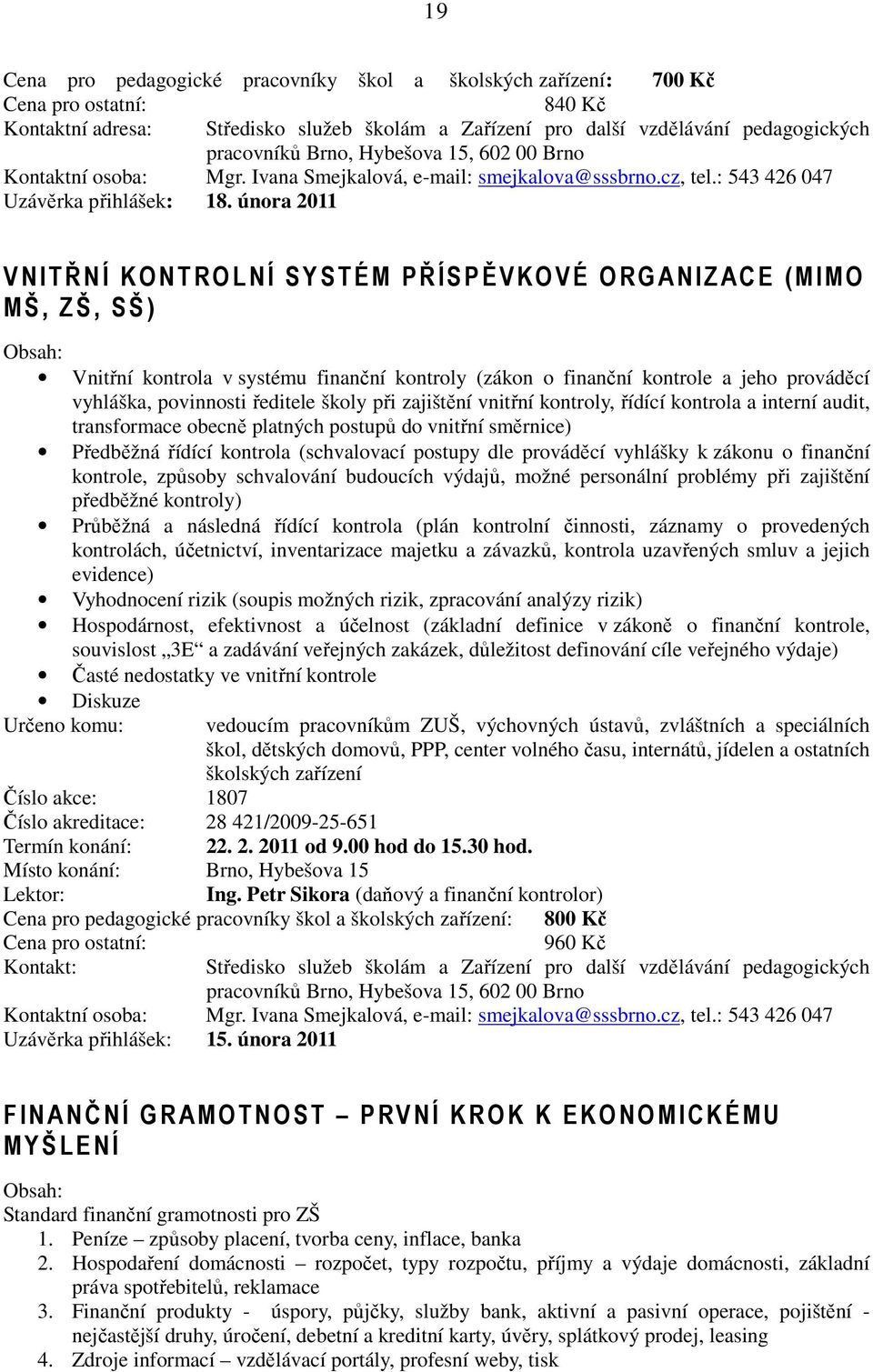 školy při zajištění vnitřní kontroly, řídící kontrola a interní audit, transformace obecně platných postupů do vnitřní směrnice) Předběžná řídící kontrola (schvalovací postupy dle prováděcí vyhlášky