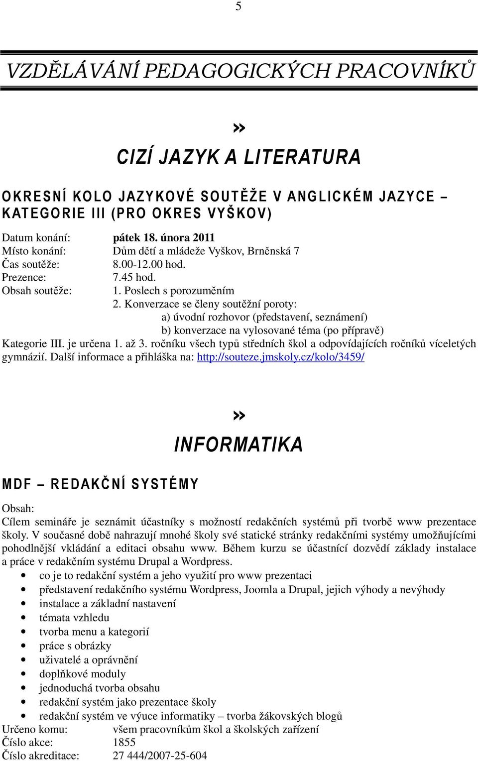 Konverzace se členy soutěžní poroty: a) úvodní rozhovor (představení, seznámení) b) konverzace na vylosované téma (po přípravě) Kategorie III. je určena 1. až 3.