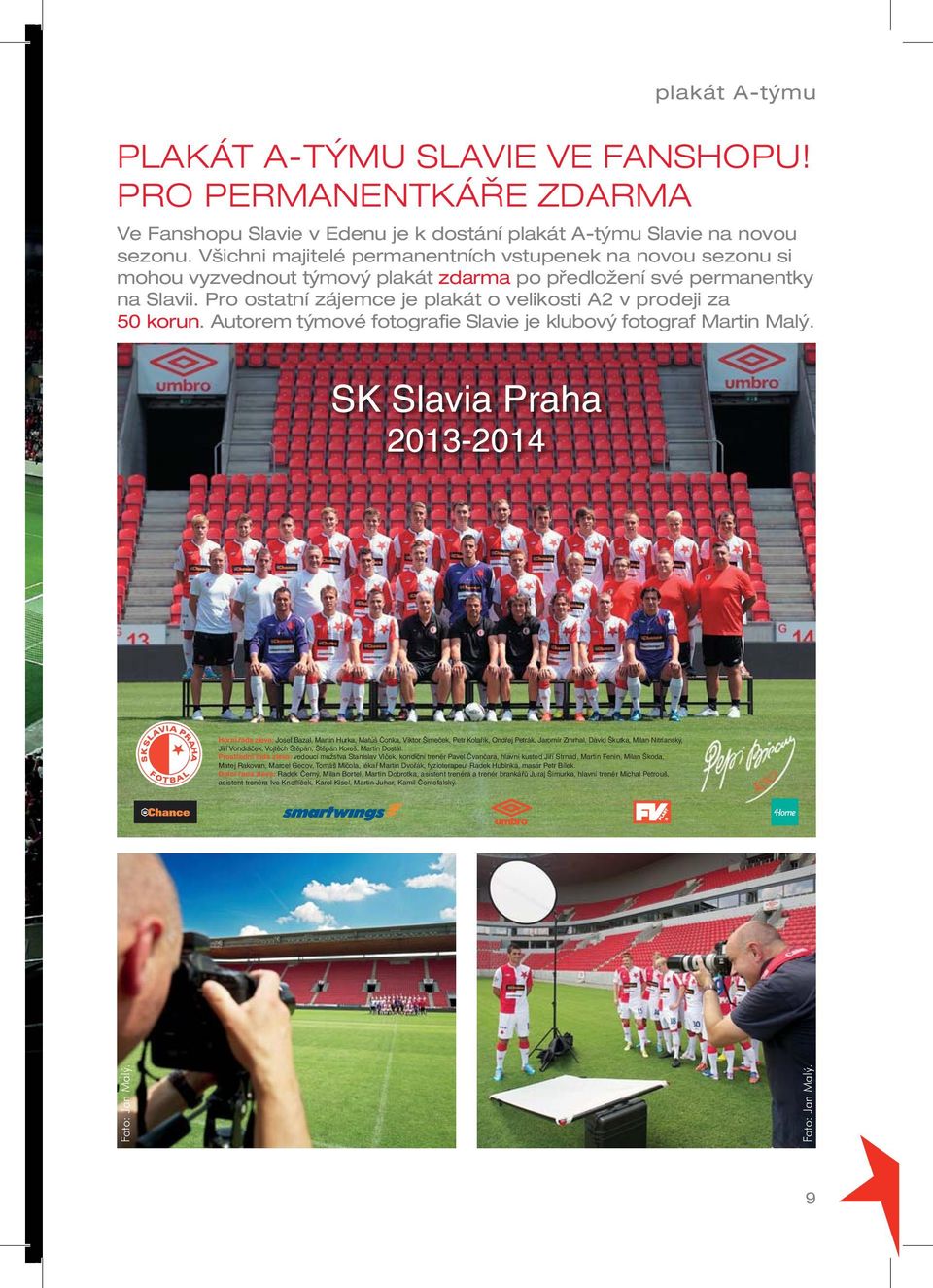 Pro ostatní zájemce je plakát o velikosti A2 v prodeji za 50 korun. Autorem týmové fotografie Slavie je klubový fotograf Martin Malý.