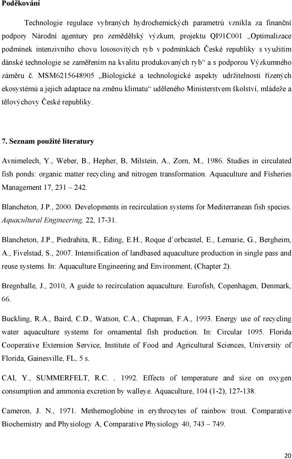 MSM6215648905 Biologické a technologické aspekty udržitelnosti řízených ekosystémů a jejich adaptace na změnu klimatu uděleného Ministerstvem školství, mládeže a tělovýchovy České republiky. 7.