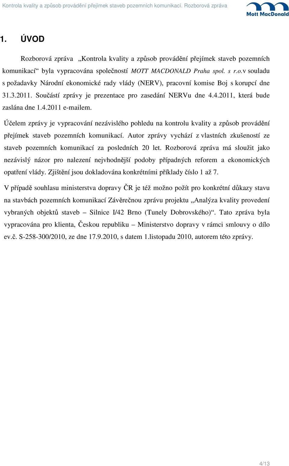 Účelem zprávy je vypracování nezávislého pohledu na kontrolu kvality a způsob provádění přejímek staveb pozemních komunikací.