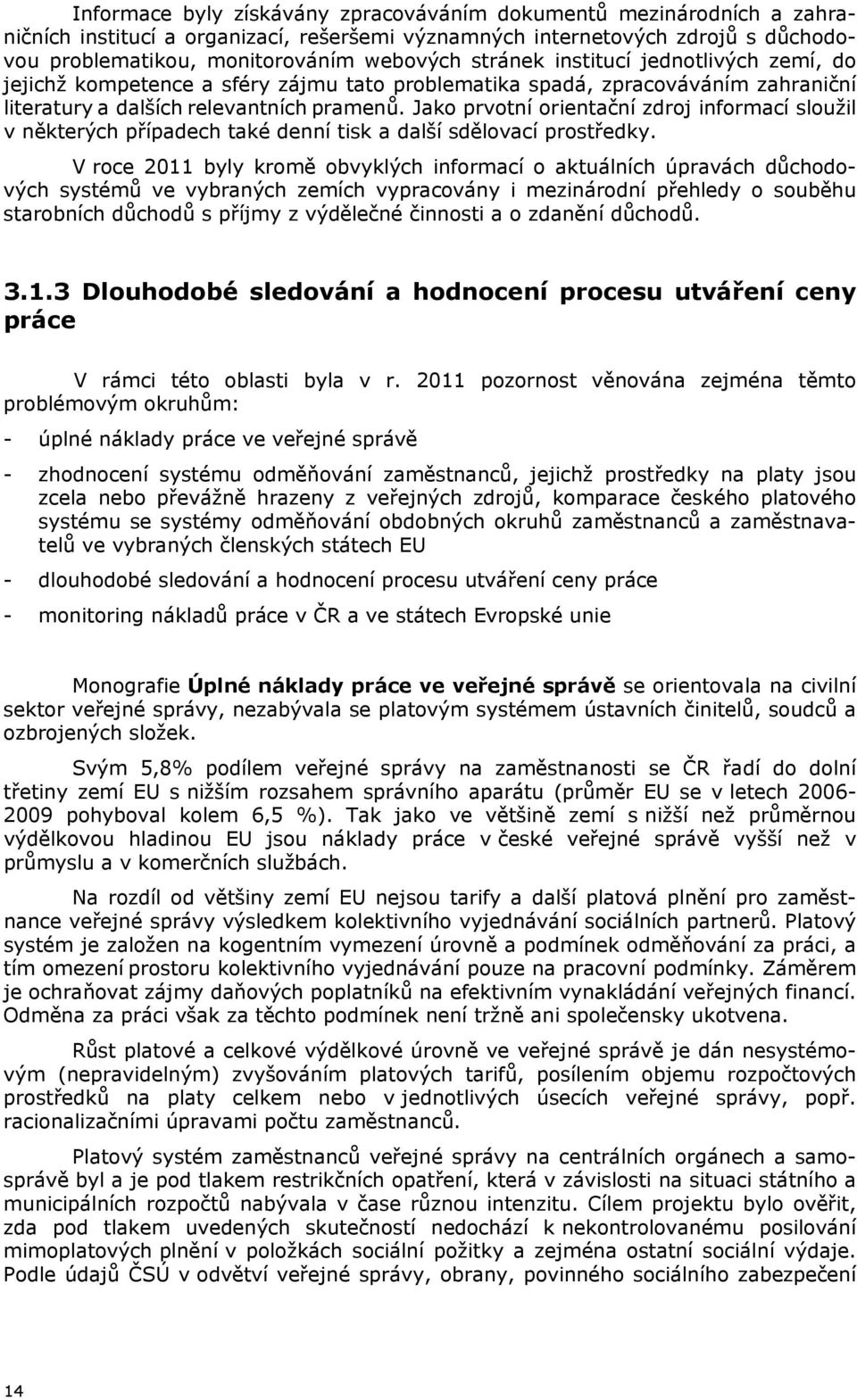 Jako prvotní orientační zdroj informací sloužil v některých případech také denní tisk a další sdělovací prostředky.