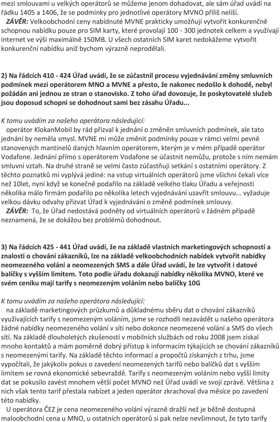 150MB. U všech ostatních SIM karet nedokážeme vytvořit konkurenční nabídku aniž bychom výrazně neprodělali.