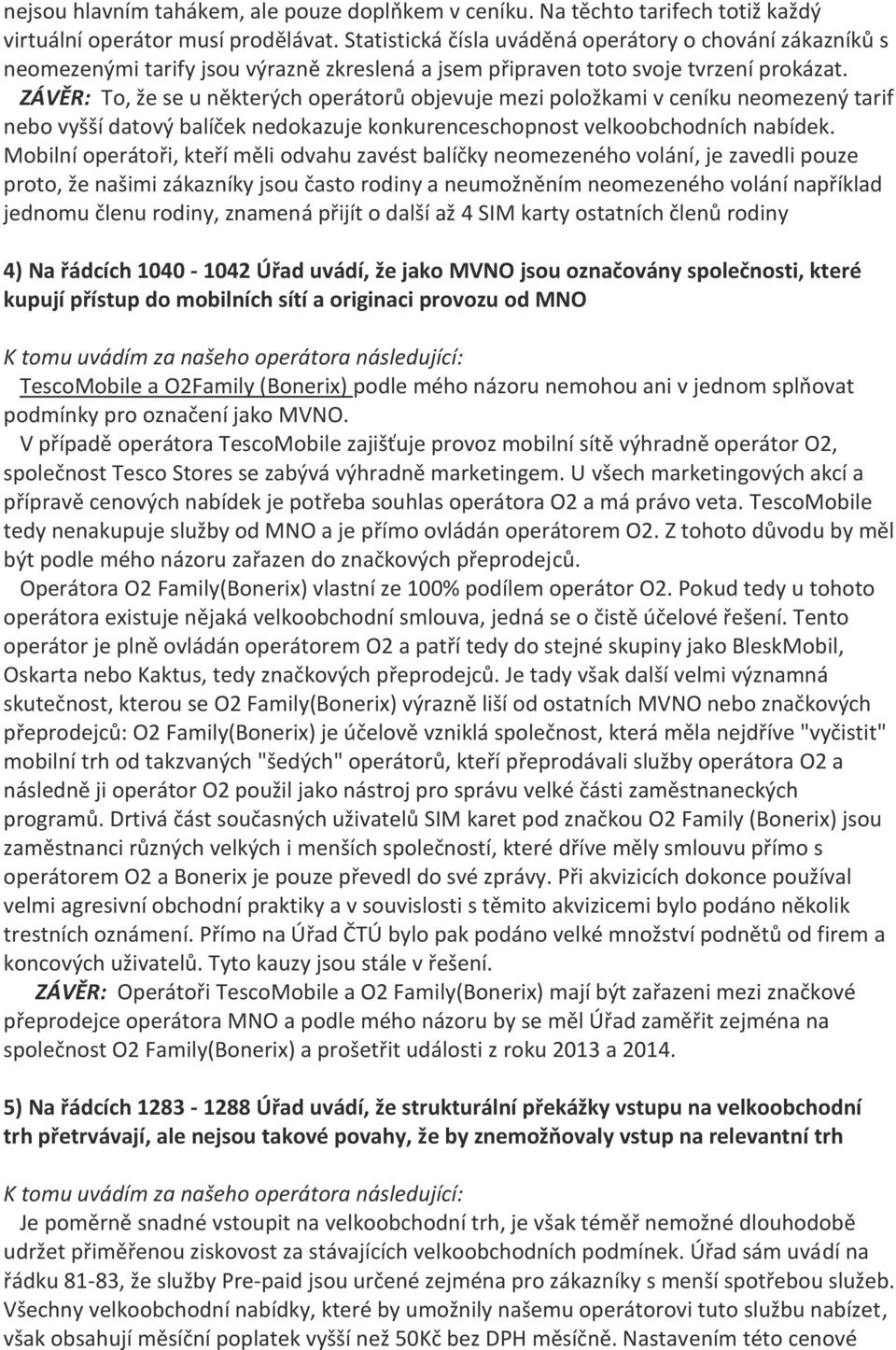 ZÁVĚR: To, že se u některých operátorů objevuje mezi položkami v ceníku neomezený tarif nebo vyšší datový balíček nedokazuje konkurenceschopnost velkoobchodních nabídek.